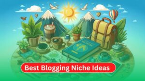 Top 10 Best Blogging Niche Ideas in 2024