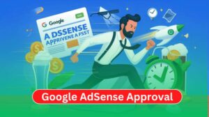 How to Get Google AdSense Approval Fast in 2024