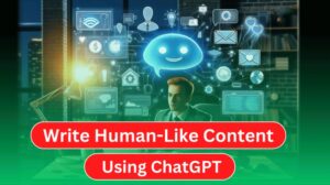 How to Write Human-Like Content Using ChatGPT in 2024